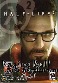 Box art for Raging Bull - 357 Replacement Weapon Model