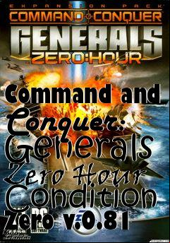 Box art for Command and Conquer: Generals Zero Hour Condition Zero v.0.81